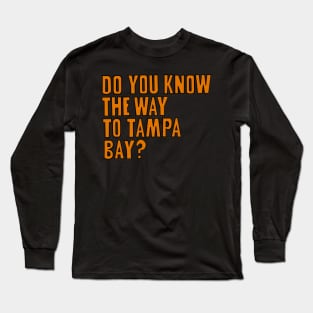 Do You Know the Way to Tampa Bay? Long Sleeve T-Shirt